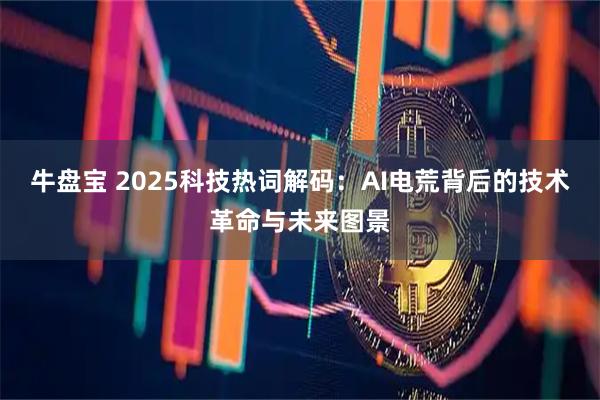 牛盘宝 2025科技热词解码：AI电荒背后的技术革命与未来图景